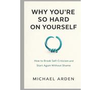 Why You’re So Hard on Yourself: How to Break Self-Criticism and Start Again Without Shame (The Back on Track Reset Series)