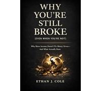 Why You’re Still Broke (Even When You’re Not): Why More Income Doesn’t Fix Money Stress-and What Actually Does