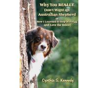 Why You REALLY Don’t Want An Australian Shepherd, or How I Learned to Stop Whining and Love the Breed!