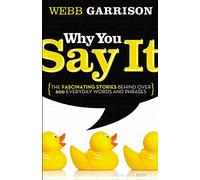 Why You Say It: The Fascinating Stories Behind over 600 Everyday Words and Phrases
