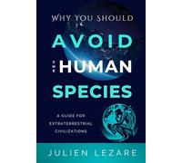 Why You Should Avoid the Human Species: A Guide for Extraterrestrial Civilizations