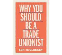 Why You Should Be a Trade Unionist by McCluskey & Len