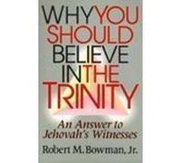 Why You Should Believe in the Trinity: An Answer to Jehovah's Witnesses