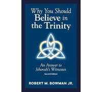 Why You Should Believe in the Trinity: An Answer to Jehovah's Witnesses