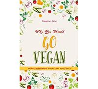 Why You Should Go Vegan: What Vegetarians Know, and You Don't!