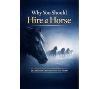 Why You Should Hire a Horse: Leadership Lessons from the Herd