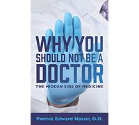 Why You Should Not Be A Doctor: The Hidden Side of Medicine