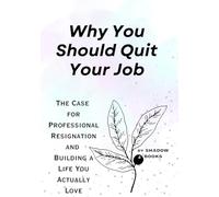 Why You Should Quit Your Job: The Case for Professional Resignation and Building a Life You Actually Love (The Silent Mastery)