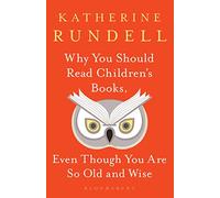 Katherine Rundell – Why You Should Read Children's Books, Even Though You Are So Old and Wise