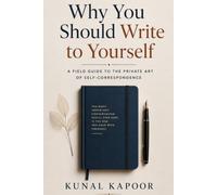 Why You Should Write to Yourself: A Field Guide to the Private Art of Self-Correspondence