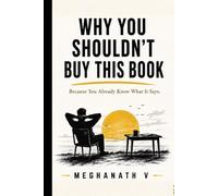 WHY YOU SHOULDN'T BUY THIS BOOK: Because You Already Know What It Says.