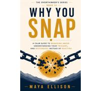 Why You Snap: A Calm Guide to Managing Anger, Understanding Your Triggers, and Responding Instead of Reacting (The Overthinker’s Series)