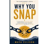 Why You Snap: A Calm Guide to Managing Anger, Understanding Your Triggers, and Responding Instead of Reacting (The Overthinker’s Series)