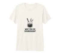 Why You So Sourdough Baking Hobbyist Premium T-Shirt