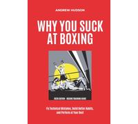 Why You Suck at Boxing: Fix Technical Mistakes, Build Better Habits, and Perform at Your Best.