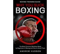 Why You Suck at Boxing: The Most Common Mistakes Made by Beginners in Boxing and How to Avoid Them