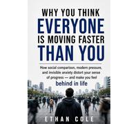WHY YOU THINK EVERYONE IS MOVING FASTER THAN YOU: How social comparison, modern pressure, and invisible anxiety distort your sense of progress - and make you feel behind in life