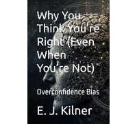 Why You Think You’re Right (Even When You’re Not): Overconfidence Bias: 8 (Mind Traps)