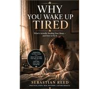 Why You Wake Up Tired: What’s Stealing Your Sleep and Why You Still Wake Up Exhausted