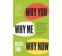 Why You, Why Me, Why Now: The Mindset and Moves to Land That First Job, from Networking to Cover Letters, Resumes, and Interviews