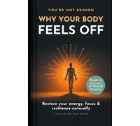 Why Your Body Feels Off: The B.A.S.E Method - A Practical System to Restore Energy, Focus & Resilience