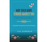 Why Your Body Turned Against You: Understand Autoimmune Disease, Discover Your Triggers, and Find Your Way to Remission - Featuring My Personal Journey and 15 Years in Remission
