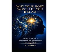 WHY YOUR BODY WON’T LET YOU RELAX: Anxiety Is Not You - Understanding Your Nervous System and Inner Safety (Inner Safety Series)