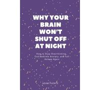 Why Your Brain Won't Shut Off At Night: How to Stop Overthinking, End Bedtime Anxiety, and Fall Asleep Again