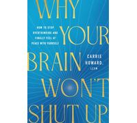 Why Your Brain Won't Shut Up : How to Stop Overthinking and Finally Feel at Peace with Yourself