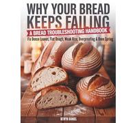 Why Your Bread Keeps Failing: A Bread Troubleshooting Handbook: Fix Dense Loaves, Flat Dough, Weak Rise, Overproofing & Oven Spring