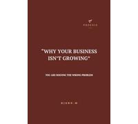 Why Your Business Isn’t Growing: You Are Solving the Wrong Problem. A Clear Guide to Fix What Actually Blocks Your Growth (Action First - The Practical Business Series)