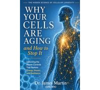 Why Your Cells Are Aging -- and How to Stop It: Unlocking the Master Controls That Restore Energy, Repair, and Resilience
