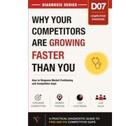 Why Your Competitors Are Growing Faster Than You: How to Diagnose Market Positioning and Competitive Gaps (Small Business Diagnosis Series)