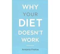Why Your Diet Doesn’t Work: The Simple Method That Makes Any Diet Work