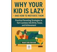 Why Your Kid Is Lazy - And How to Motivate Them: Practical Parenting Strategies to Turn Laziness into Drive, Focus, and Achievement (Parenting in the ... Comprehensive Guides for Every Generation)