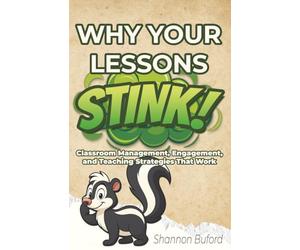 Why Your Lessons Stink!: Classroom Management, Engagement, and Teaching Strategies That Work