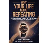 Why Your Life Keeps Repeating: The Universal Theory of Potential. Recognise Patterns. Act on Opportunity. Change Your Direction (The Instinct Field ... Change Your Behaviour, Improve Your Life.)
