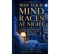 Why Your Mind Races at Night: How to Quiet Racing Thoughts, Calm Nighttime Anxiety, and Fall Asleep Fast - Without Medication: 2 (Calm Nights, Better Sleep)