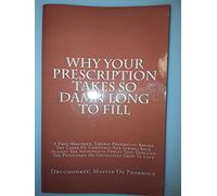Why Your Prescription Takes So Damn Long To Fill: A Foul-Mouthed, Liberal Pharmacist Breaks The Curse Of Christmas And Strikes Back Against The ... The Profession He Grudgingly Grew To Love