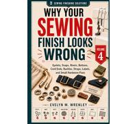 Why Your Sewing Finish Looks Wrong - Volume 4: Eyelets, Snaps, Rivets, Buttons, Cord Ends, Buckles, Straps, Labels, and Small Hardware Fixes (Sewing Finishing Solutions)