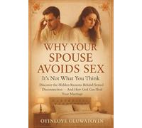 Why Your Spouse Avoids Sex: It’s Not What You Think: Discover the Hidden Reasons Behind Sexual Disconnection-And How God Can Heal Your Marriage