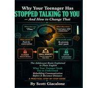 why your teenager has stopped talking to you and how to change that: The Adolescent Brain Explained in Plain English, What Your Teenager Needs You to Understand A Practical Step-by-Step Guide to