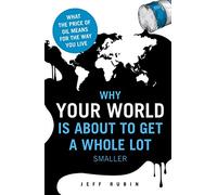 Why Your World is About to Get a Whole Lot Smaller: Oil and the End of Globalisation