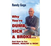 Why You're Dumb, Sick and Broke...And How to Get Smart, Healthy and Rich!: And How to Get Smart, Healthy, & Rich!