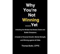 Why You're Not Winning......Yet: Unlocking the Mindset that Breaks Chains and Builds Champions