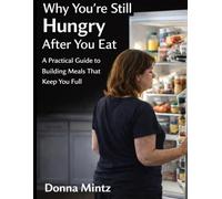 Why You're Still Hungry After You Eat: A Practical Guide to Building Meals That Keep You Full