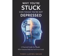 Why You're Stuck Even Though You're Not Depressed: A Practical Guide for People Who Function Daily but Feel Frozen Inside
