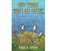Why Zebras Don't Get Ulcers: An Updated Guide To Stress, Stress-Related Diseases, and Coping