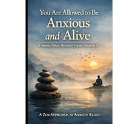 Why Zen Allows You to Live With Anxiety: How Anxious Minds Stop Fixing Fear, Drop the Calmness Trap, and Find Relief Without Trying to Fee (Anti-Self-Help Zen Series)