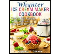 WHYNTER ICE CREAM MAKER COOKBOOK: Frozen Treat Recipes for Smooth and Scoopable Desserts